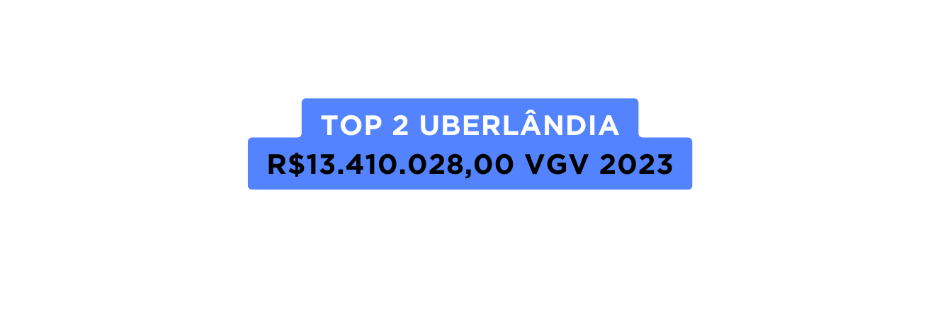 TOP 2 UBERLândia R 13 410 028 00 VGV 2023